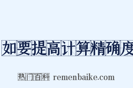 如要提高计算精确度是什么意思的图片